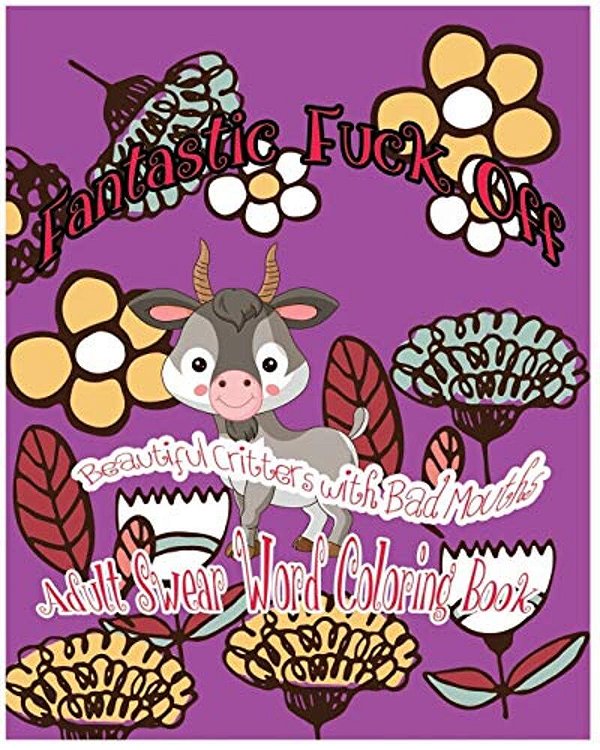 Fantastic Fuck Off: Beautiful Critters With Bad Mouths-..