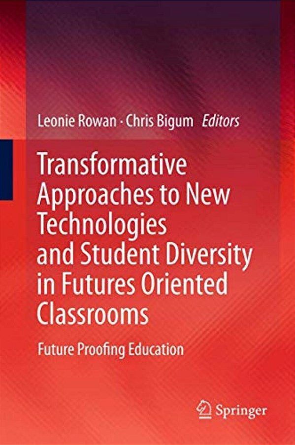 Transformative Approaches To New Technologies And Student Diversity In Futures Oriented Classrooms: Future Proofing Education-..
