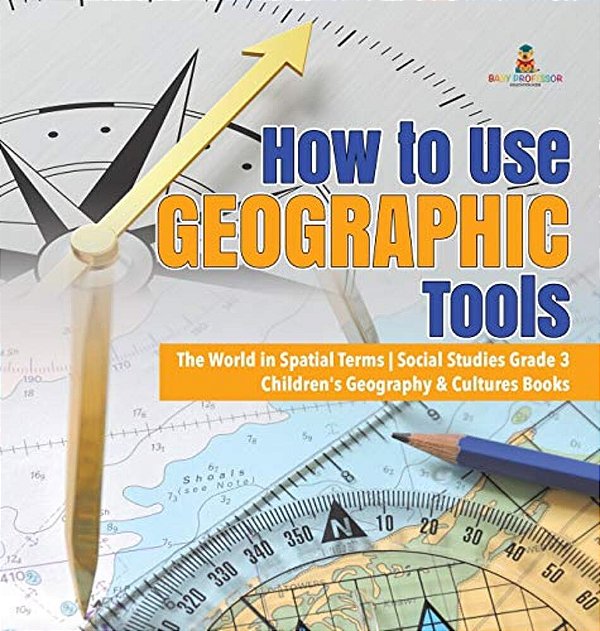 How To Use Geographic Tools The World In Spatial Terms Social Studies Grade 3 Children's Geography & Cultures Books-..