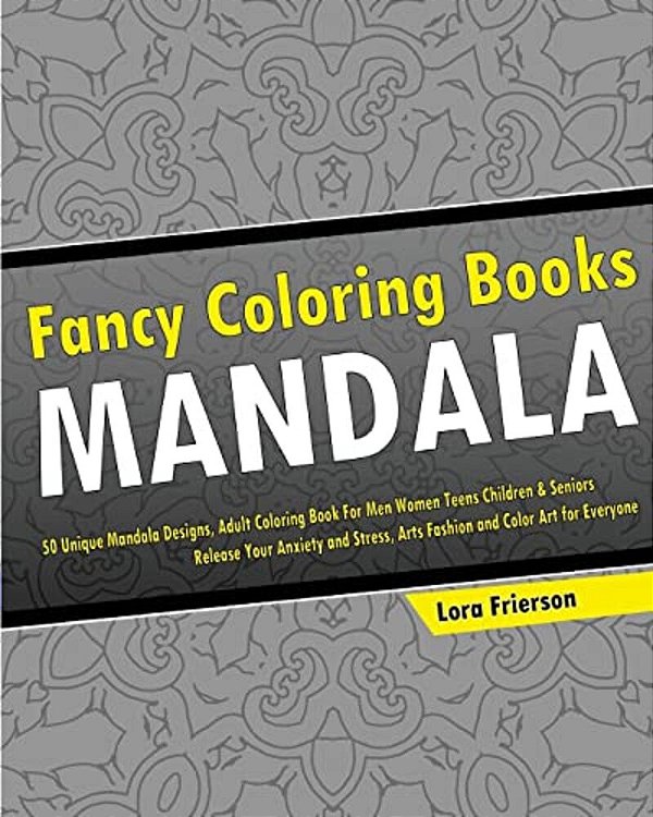 Fancy Coloring Books: 50 Unique Mandala Designs, Adult Coloring Book For Men Women Teens Children & Seniors, Release Your Anxiety And Stress-..