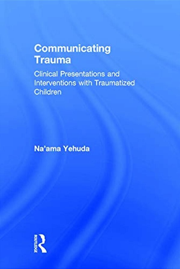 Communicating Trauma: Clinical Presentations And Interventions With Traumatized Children-..