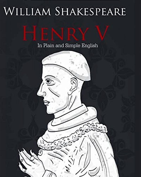 Henry V In Plain And Simple English: A Modern Translation And The Original Version-..