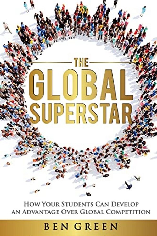 The Global Superstar: How Your Students Can Develop An Advantage Over Global Competition-..