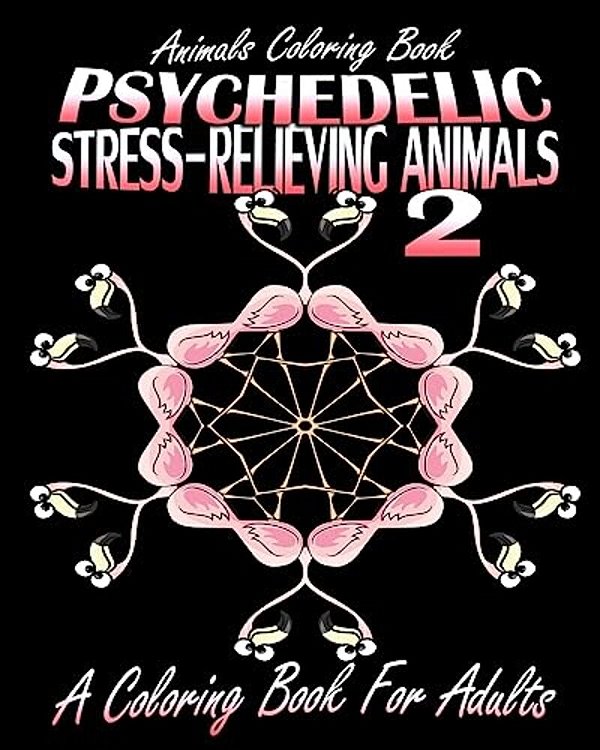 Animals Coloring Book: Psychedelic Stress-Relieving Animals 2 (A Coloring Book For Adults)-..