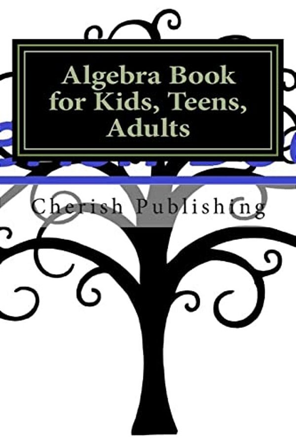 Algebra Book For Kids, Teens, Adults: Algebra Book For Kids, Teens, And Adults. Gives You Accurate Problems And Answers. -..