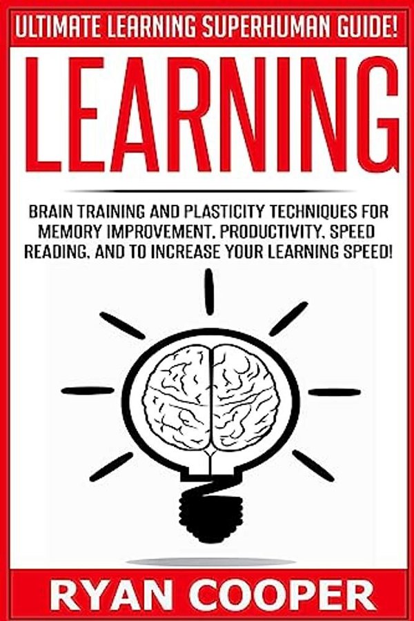 Learning: Brain Training And Plasticity Techniques For Memory Improvement, Productivity, Speed Reading, And To Increase Your Learning Speed!-..