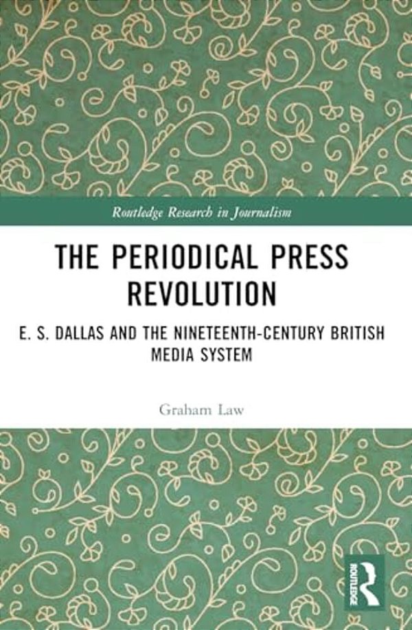 The Periodical Press Revolution: E. S. Dallas And The Nineteenth-Century British Media System-..