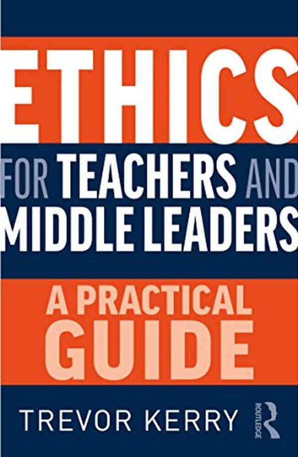Ethics For Teachers And Middle Leaders: A Practical Guide-..