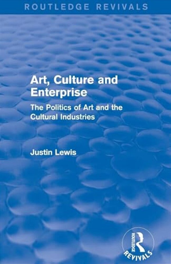 Art, Culture And Enterprise (Routledge Revivals): The Politics Of Art And The Cultural Industries-..