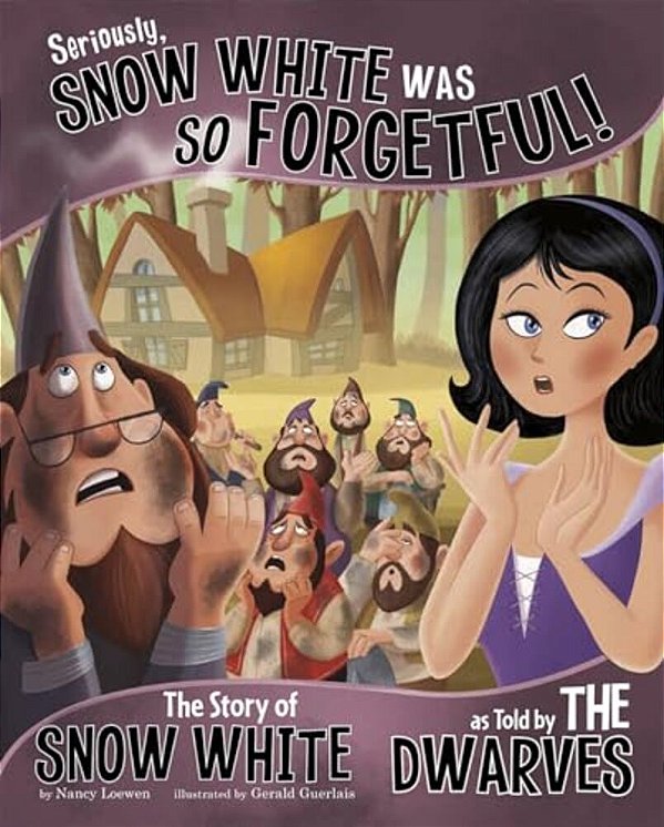 Seriously, Snow White Was So Forgetful!: The Story Of Snow White As Told By The Dwarves-..