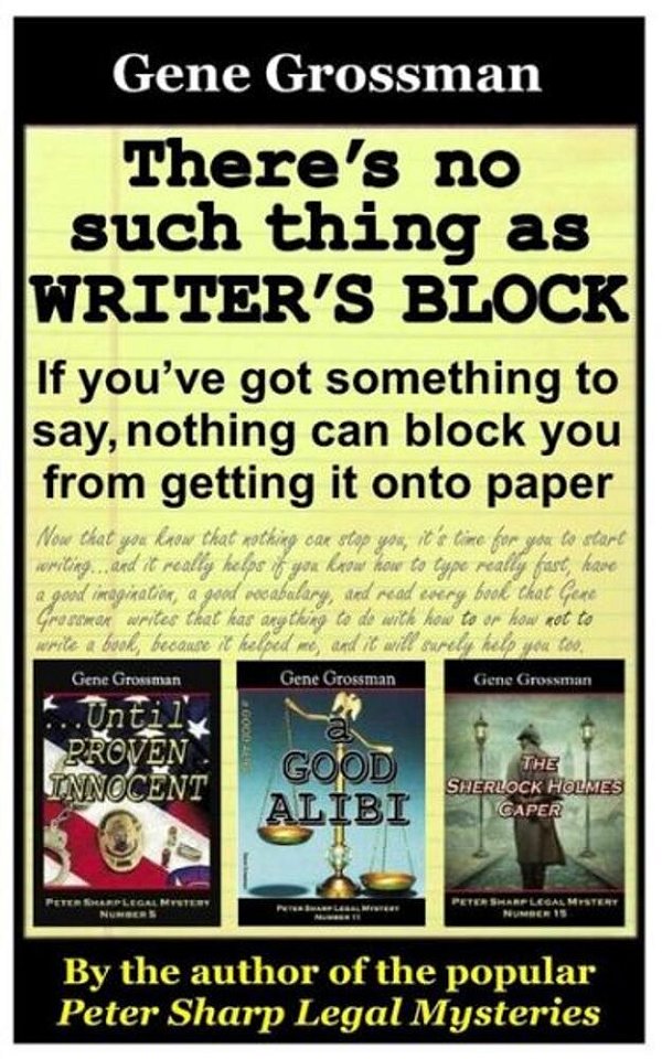 There's No Such Thing As Writer's Block: If You? Ve Got Something To Say, Nothing Can Block You From Getting Those Words Onto Paper-..