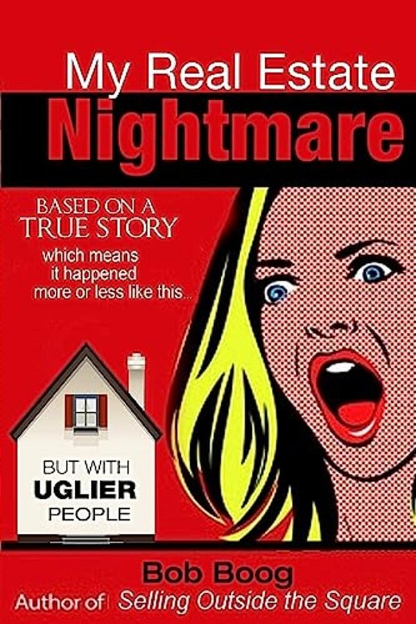 My Real Estate Nightmare: Based On A True Story Which Means It Happened More Or Less Like This... But With Uglier People-..