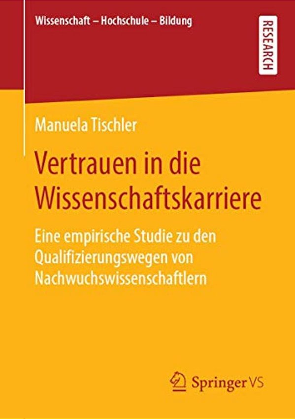 Vertrauen In Die Wissenschaftskarriere: Eine Empirische Studie Zu Den Qualifizierungswegen Von Nachwuchswissenschaftlern-..