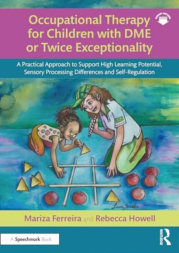 Occupational Therapy For Children With Dme Or Twice Exceptionality: A Practical Approach To Support High Learning Potential, Sensory Processing Differ-..