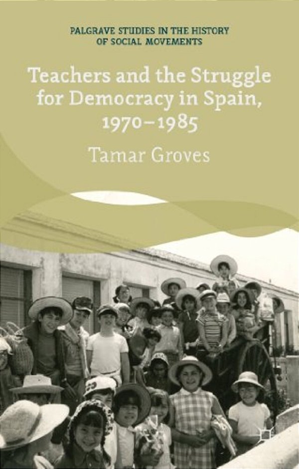 Teachers And The Struggle For Democracy In Spain, 1970-1985-..