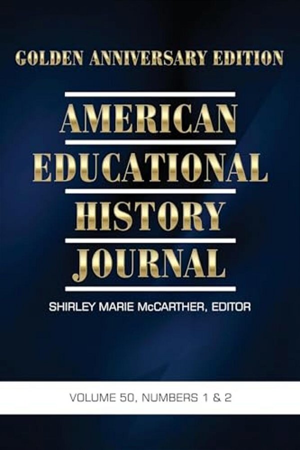 American Educational History Journal Vol 50 Issue 1 & 2: Golden Anniversary Edition-..