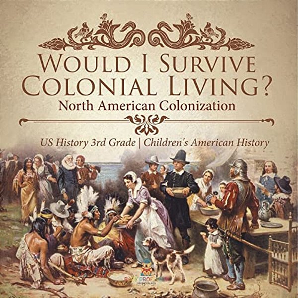Would I Survive Colonial Living? North American Colonization US History 3RD Grade Children's American History-..