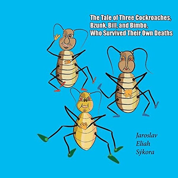The Tale Of Three Cockroaches, Bzunk, Bill, And Bimbo, Who Survived Their Own Deaths-..