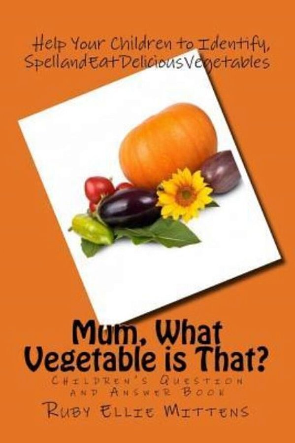 Mum, What Vegetable Is That?: A Question And Answer Book To Help Children Identify Vegies-..