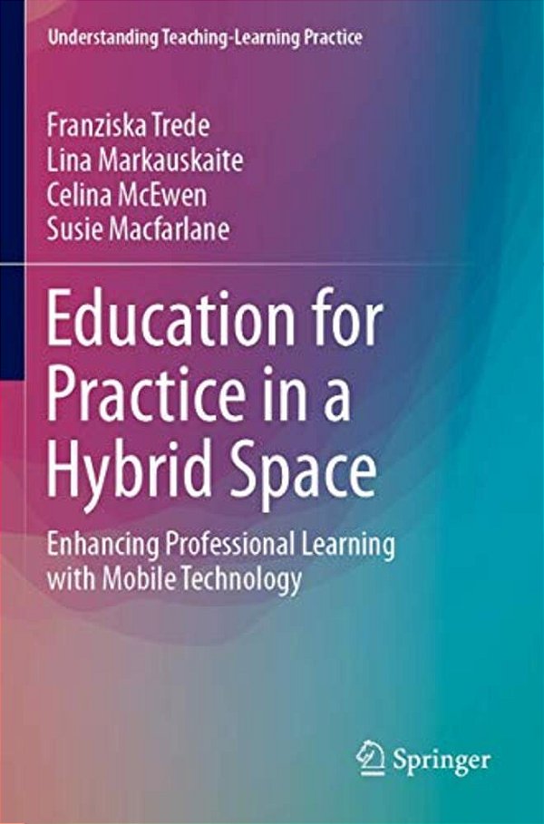 Education For Practice In A Hybrid Space: Enhancing Professional Learning With Mobile Technology-..