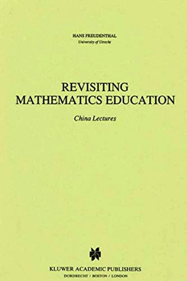 Revisiting Mathematics Education: China Lectures-..