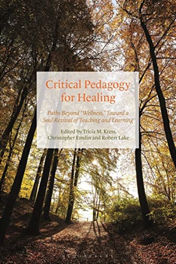 Critical Pedagogy For Healing: Paths Beyond Wellness, Toward A Soul Revival Of Teaching And Learning-..