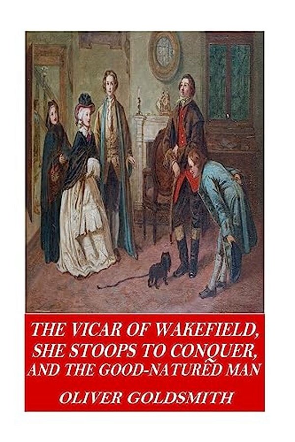 The Vicar Of Wakefield, She Stoops To Conquer, And The Good-Natured Man-..