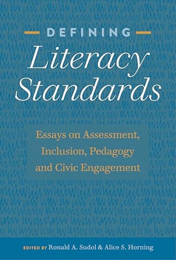 Defining Literacy Standards: Essays On Assessment, Inclusion, Pedagogy And Civic Engagement-..