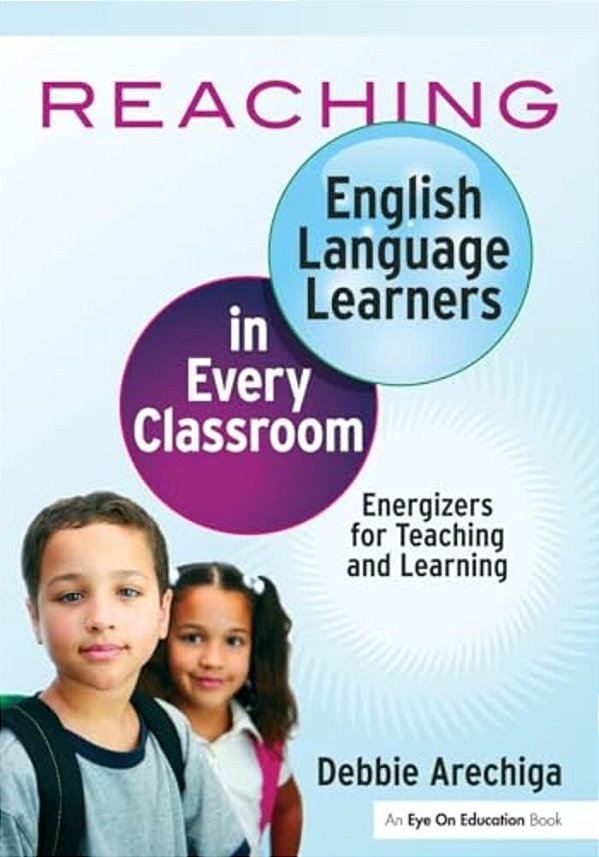 Reaching English Language Learners In Every Classroom: Energizers For Teaching And Learning-..