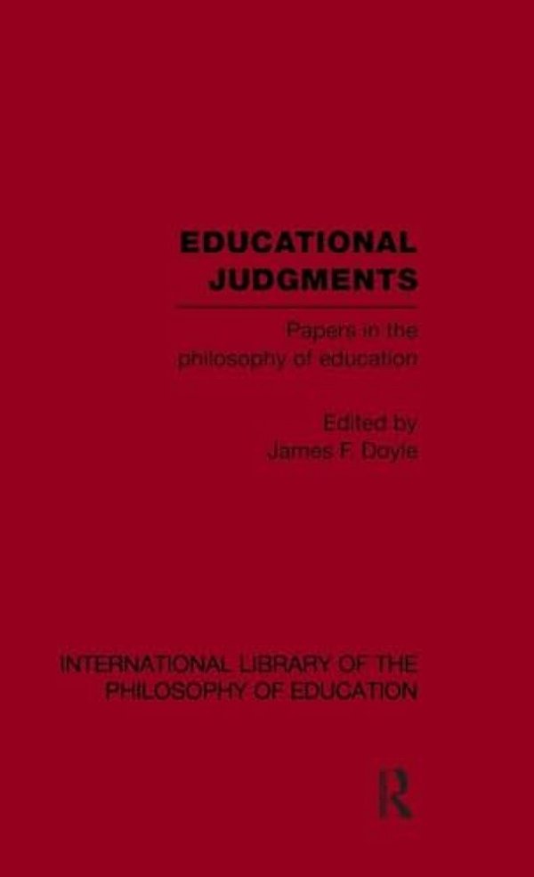 Educational Judgments (International Library Of The Philosophy Of Education Volume 9): Papers In The Philosophy Of Education-..