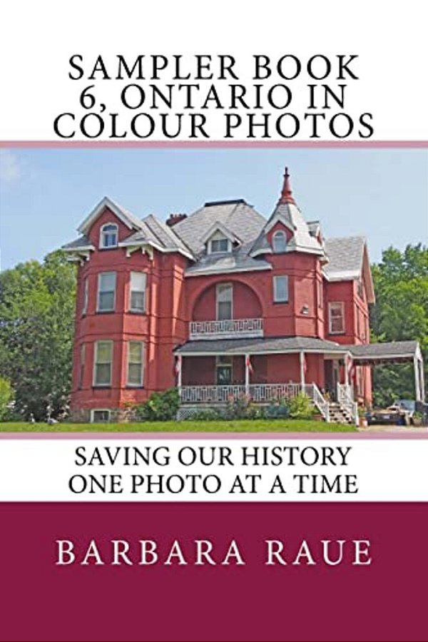 Sampler Book 6, Ontario In Colour Photos: Saving Our History One Photo At A Time-..