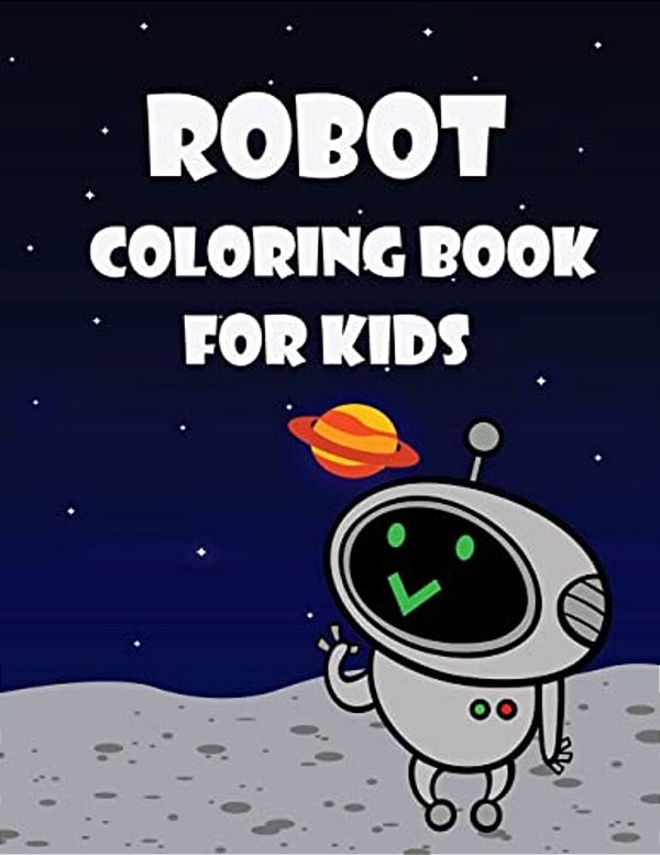 Robot Coloring Book For Kids: Kids Coloring Book With Fun, Easy, And Relaxing Coloring Pages (Children's Coloring Books)-..