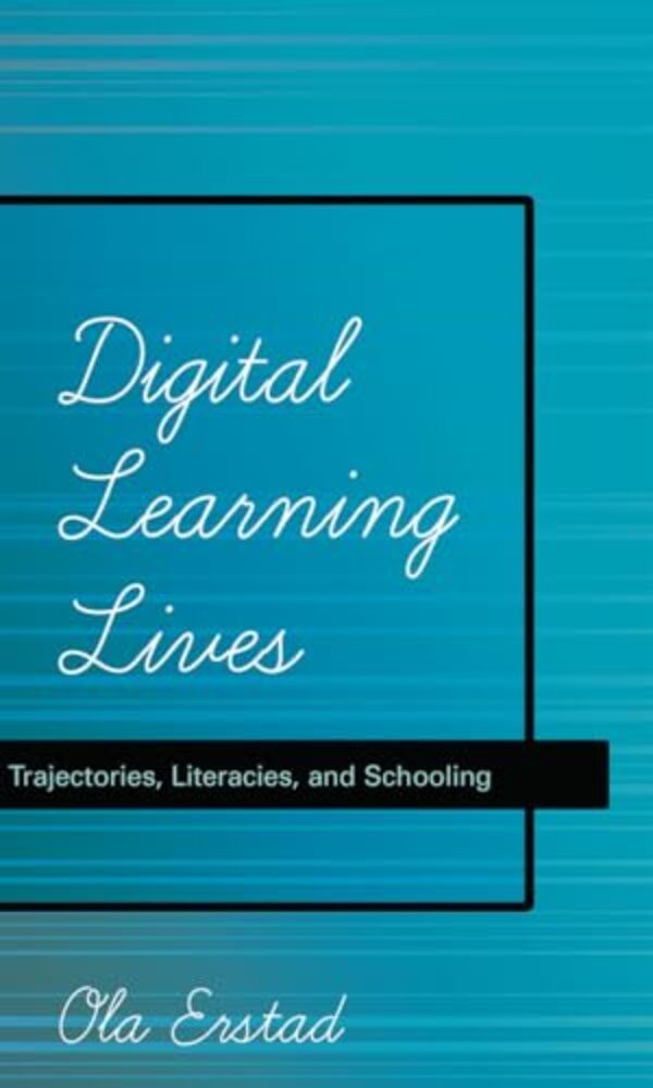 Digital Learning Lives: Trajectories, Literacies, And Schooling-..