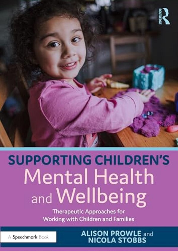 Supporting Children's Mental Health And Wellbeing: Therapeutic Approaches For Working With Children And Families-..