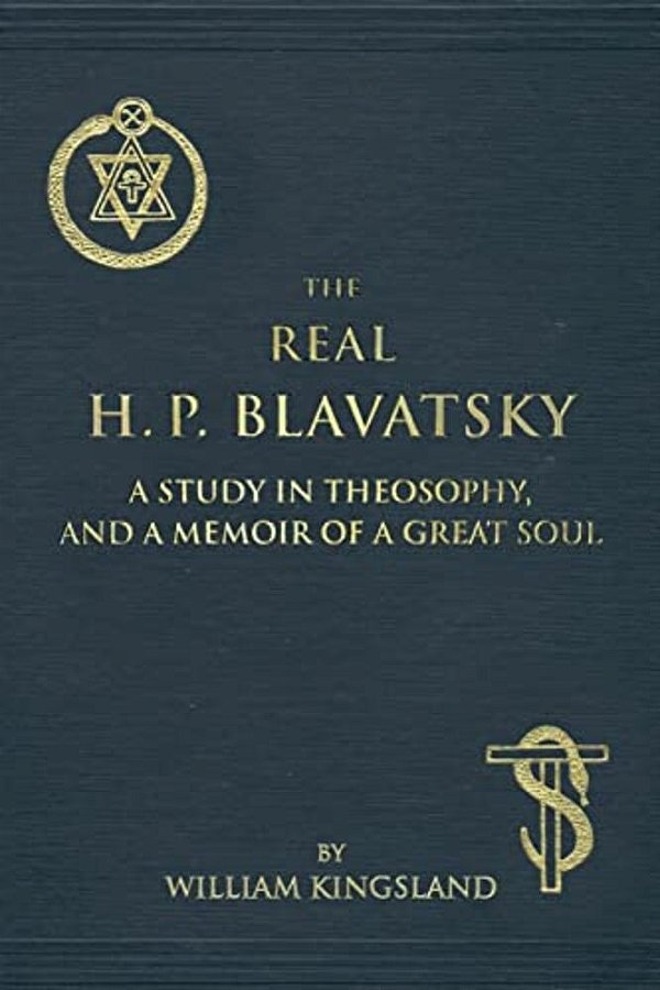The Real H. P. Blavatsky: A Study In Theosophy, And A Memoir Of A Great Soul-..