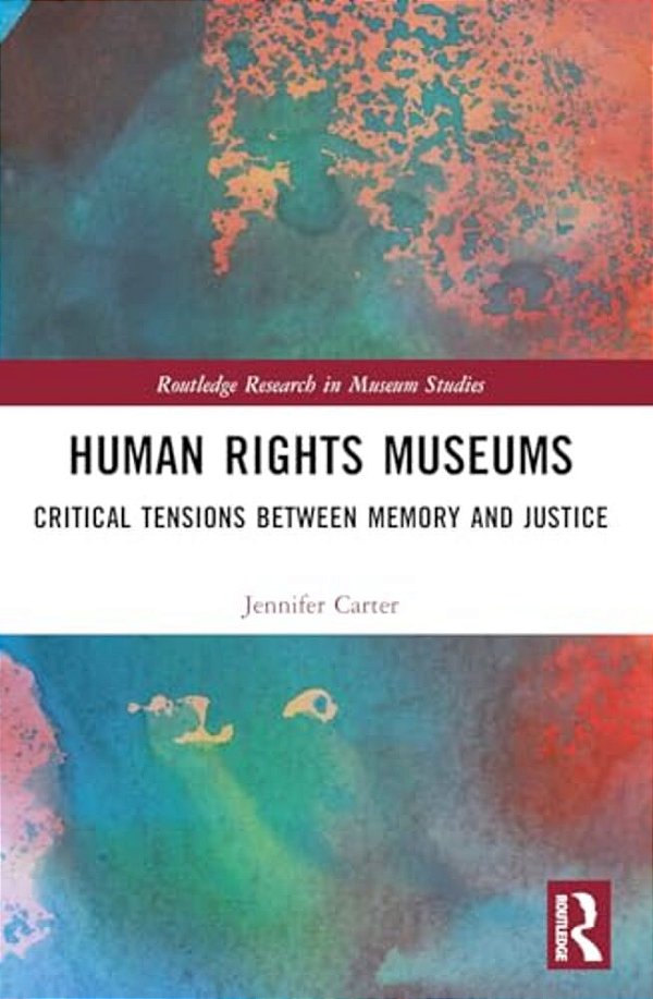 Human Rights Museums: Critical Tensions Between Memory And Justice-..