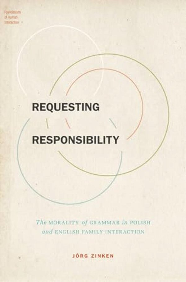 Requesting Responsibility: The Morality Of Grammar In Polish And English Family Interaction-..