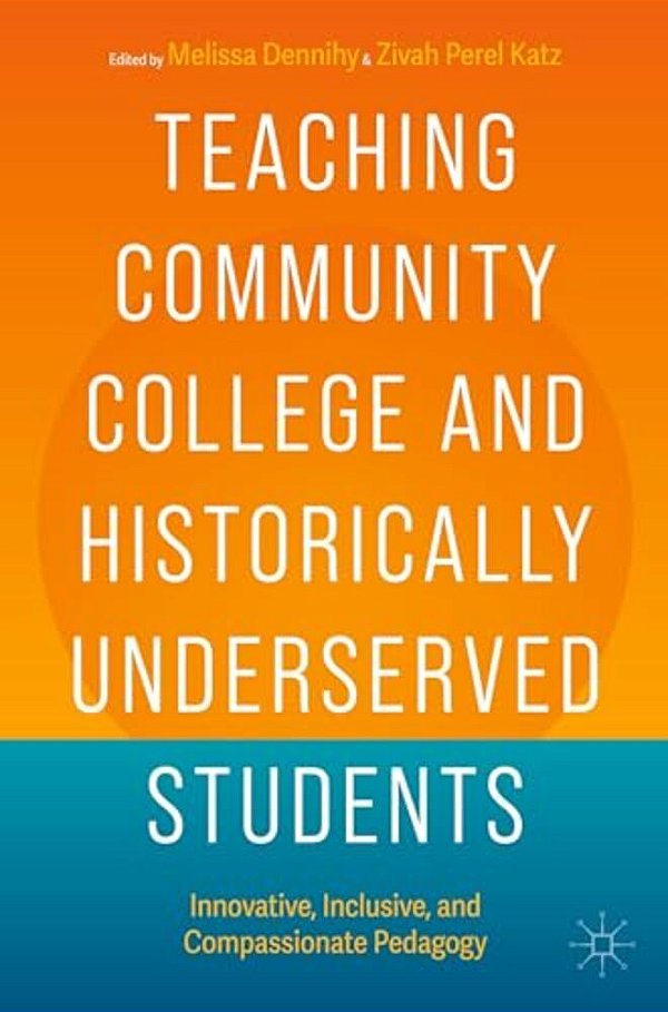 Teaching Community College And Historically Underserved Students: Innovative, Inclusive, And Compassionate Pedagogy-..