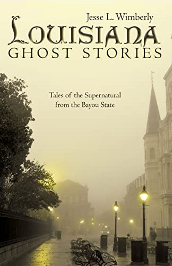 Louisiana Ghost Stories: Tales Of The Supernatural From The Bayou State-..
