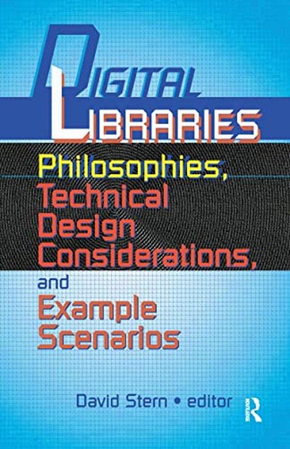 Digital Libraries: Philosophies, Technical Design Considerations, And Example Scenarios-..