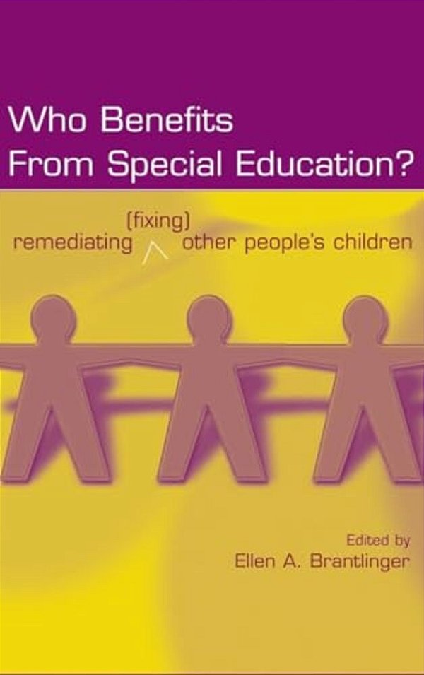 Who Benefits From Special Education?: Remediating (Fixing) Other People's Children-..