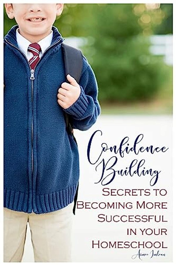 Confidence Building Secrets To Becoming More Successful In Your Homeschool-..
