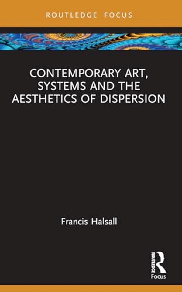 Contemporary Art, Systems And The Aesthetics Of Dispersion-..