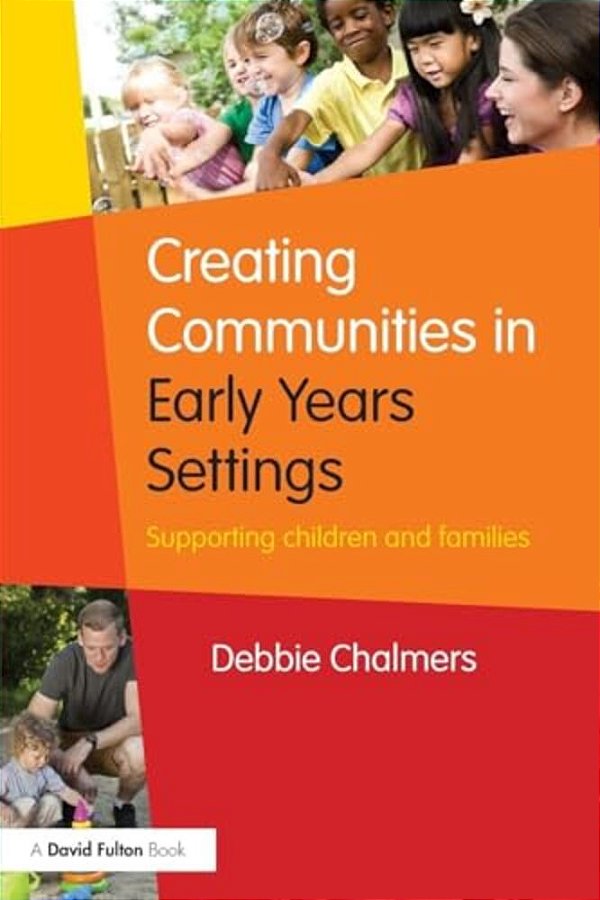 Creating Communities In Early Years Settings: Supporting Children And Families-..