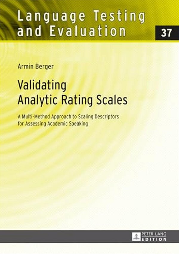 Validating Analytic Rating Scales: A Multi-Method Approach To Scaling Descriptors For Assessing Academic Speaking-..