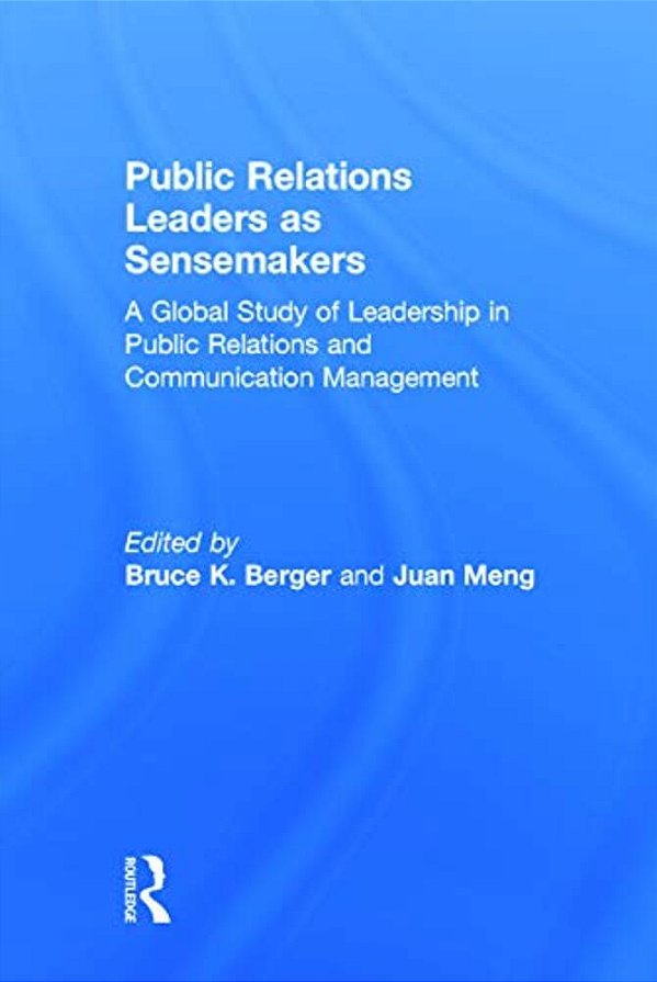 Public Relations Leaders As Sensemakers: A Global Study Of Leadership In Public Relations And Communication Management-..