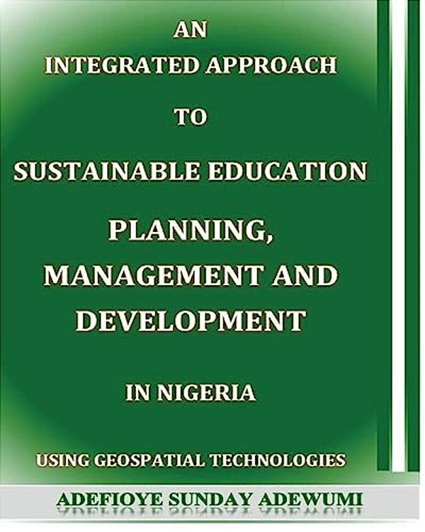 An Integrated Approach To Sustainable Education Planning, Management And Development In Nigeria: Using Geospatial Technologies-..