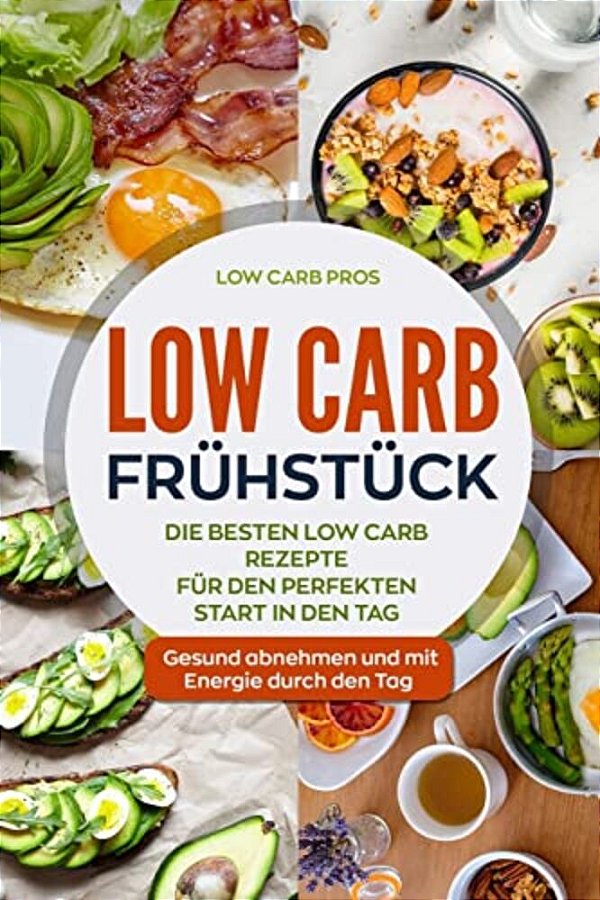 Low Carb Frühstück: Die Besten Low Carb Rezepte Für Den Perfekten Start In Den Tag. Gesund Abnehmen Und Mit Energie Durch Den Tag. -..