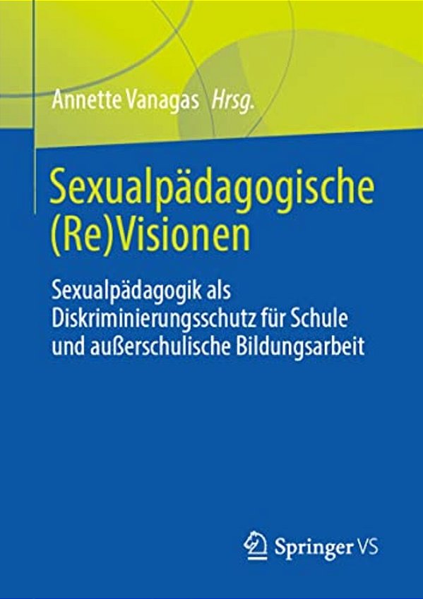 Sexualpädagogische (Re)visionen: Sexualpädagogik Als Diskriminierungsschutz Für Schule Und Außerschulische Bildungsarbeit-..