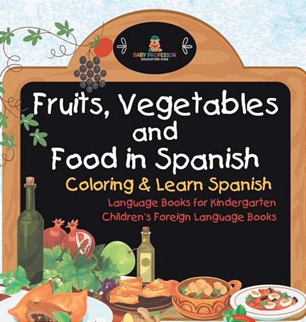 Fruits, Vegetables And Food In Spanish - Coloring & Learn Spanish - Language Books For Kindergarten Children's Foreign Language Books-..